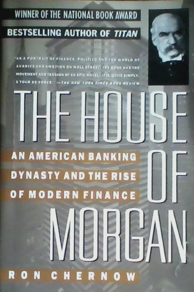The House Of Morgan An American Banking Dynasty And The Rise Of Modern Finance Ron Chernow