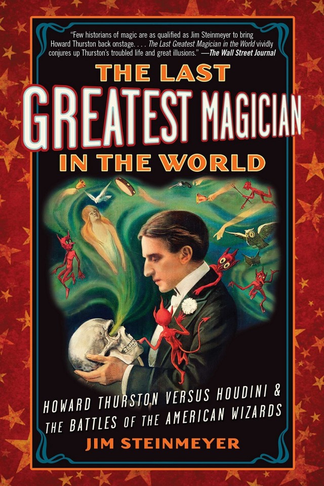 The Last Greatest Magician In The World Howard Thurston Versus Houdini The Battles Of The American Wizards Illustrated Steinmeyer