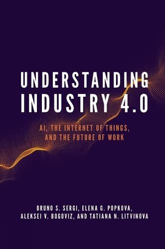 Understanding Industry 40 Ai The Internet Of Things And The Future Of Work Bruno S Sergi