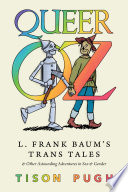 Queer Oz L Frank Baums Trans Tales And Other Astounding Adventures In Sex And Gender 1st Edition Tison Pugh