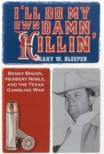 Ill Do My Own Damn Killin Benny Binion Herbert Noble And The Texas Gambling War Sleeper