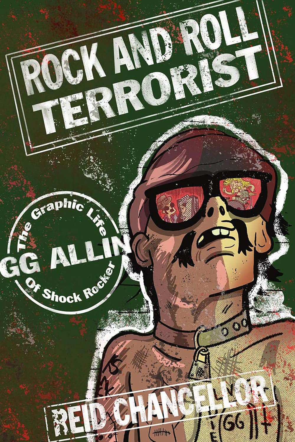 Rock And Roll Terrorist The Graphic Life Of Shock Rocker Gg Allin Reid Chancellor