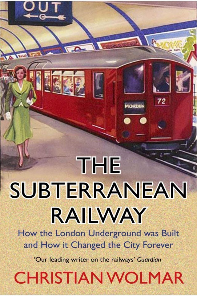 The Subterranean Railway How The London Underground Was Built And How It Changed The City Forever Revised Updated Wolmar