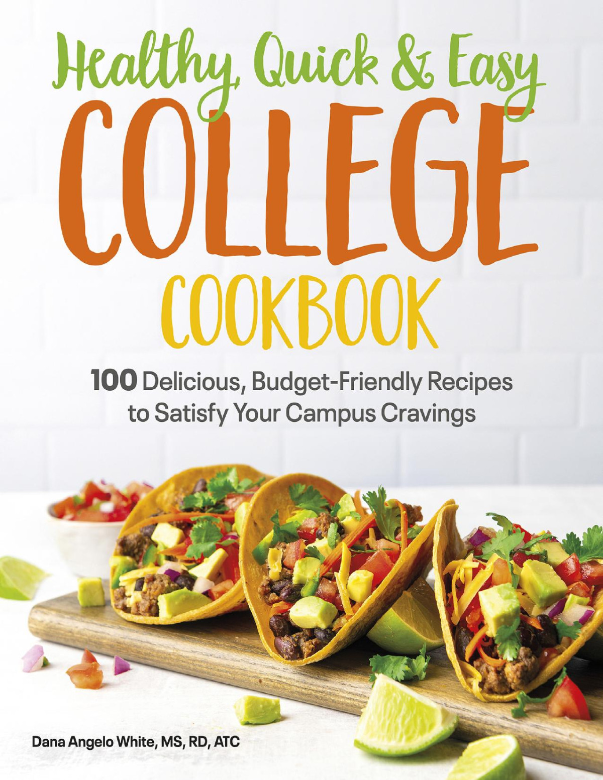 Healthy Quick Easy College Cookbook 100 Simple Budgetfriendly Recipes To Satisfy Your Campus Cravings Dana Angelo White
