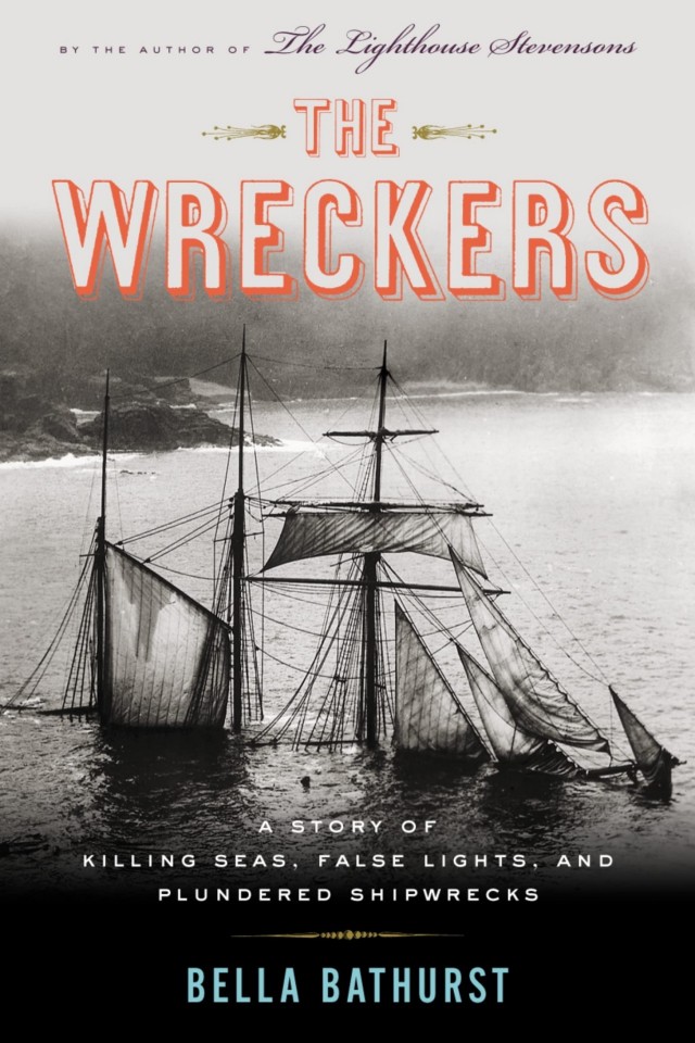 The Wreckers A Story Of Killing Seas False Lights And Plundered Shipwrecks Bella Bathurst