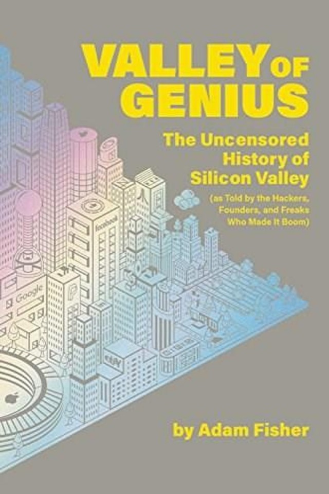 Valley Of Genius The Uncensored History Of Silicon Valley Adam Fisher