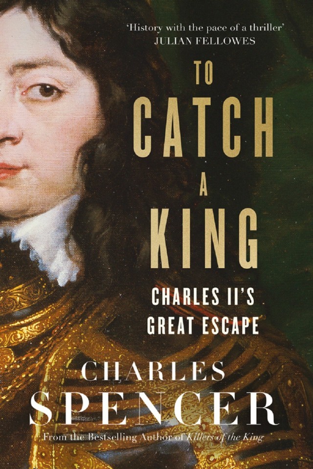 To Catch A King Charles Iis Great Escape Charles Spencer