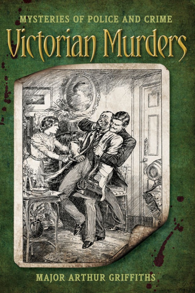 Victorian Murders Mysteries Of Police And Crime Arthur Griffiths
