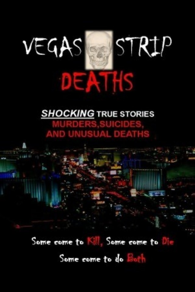 Vegas Strip Deaths Shocking True Stories Of Murders Suicides And Unusual Deaths Of The Las Vegas Strip Jeff Terrozas