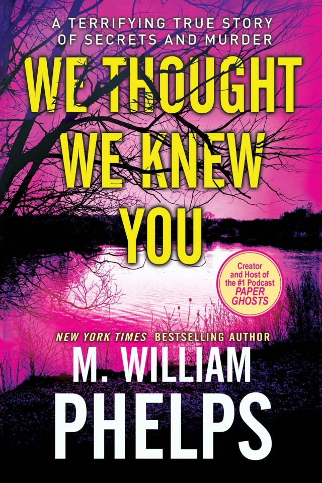 We Thought We Knew You A Terrifying True Story Of Secrets Betrayal Deception And Murder M William William