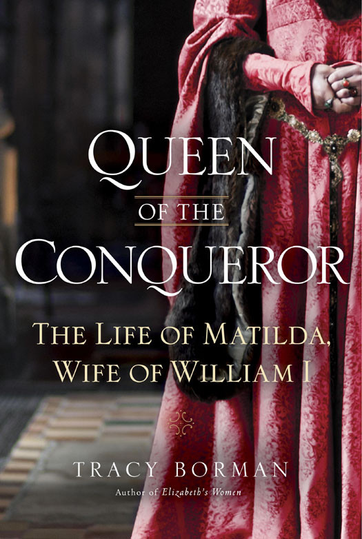Queen Of The Conqueror The Life Of Matilda Wife Of William I Tracy Joanne Borman