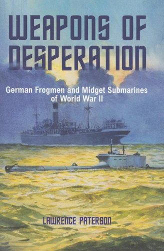 Weapons Of Desperation German Frogmen And Midget Submarines Of The Second World War First Edition Paterson