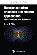 Electromagnetism Principles And Modern Applications With Exercises And Solutions Chris D White