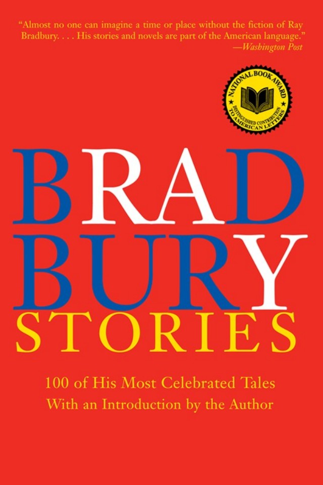 Bradbury Stories 100 Of His Most Celebrated Tales Ray Bradbury