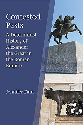 Contested Pasts A Determinist History Of Alexander The Great In The Roman Empire Jennifer Finn