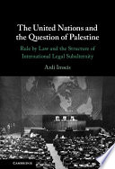 The United Nations And The Question Of Palestine Rule By Law And The Structure Of International Legal Subalternity Ardi Imseis
