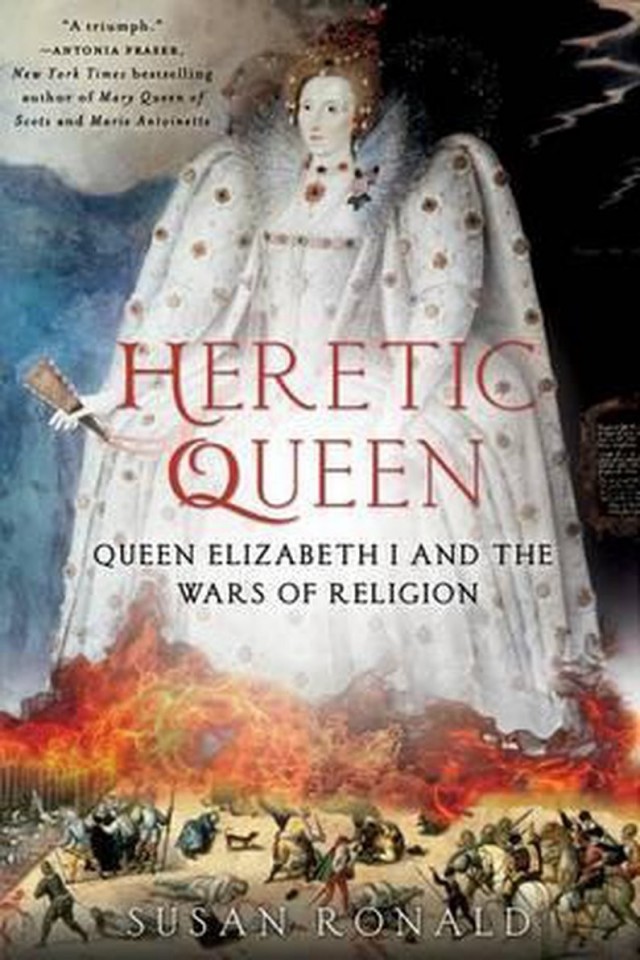 Heretic Queen Elizabeth I And The Wars Of Religion Susan Ronald