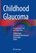 Childhood Glaucoma A Case Based Color And Video Atlas Shikha Gupta