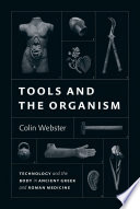 Tools And The Organism Technology And The Body In Ancient Greek And Roman Medicine 1st Edition Colin Webster
