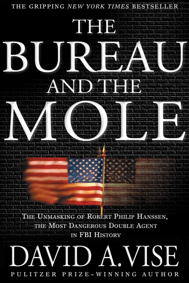 The Bureau And The Mole The Unmasking Of Robert Philip Hanssen The Most Dangerous Double Agent In Fbi History David A Vise