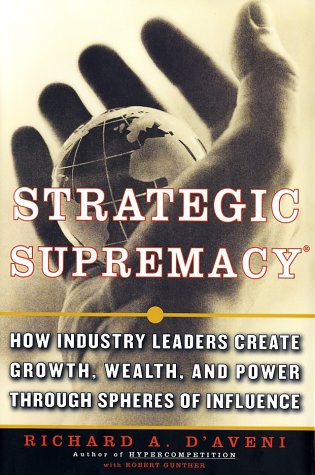 Strategic Supremacy How Industry Leaders Create Growth Wealth And Power Through Spheres Of Influence 1st Richard A Daveni