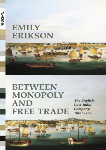 Between Monopoly And Free Trade The English East India Company 16001757 Emily Erikson