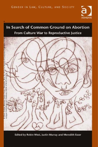 In Search Of Common Ground On Abortion From Culture War To Reproductive Justice Robin West Justin Murray Meredith Esser Eds