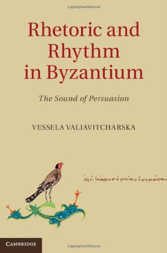 Rhetoric And Rhythm In Byzantium The Sound Of Persuasion Vessela Valiavitcharska