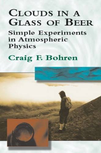 Clouds In A Glass Of Beer Simple Experiments In Atmospheric Physics Craig F Bohren