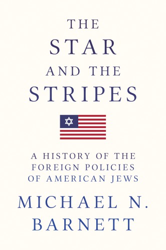 The Star And The Stripes A History Of The Foreign Policies Of American Jews Michael N Barnett