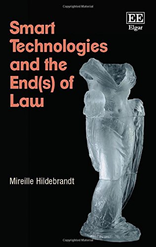 Smart Technologies And The Ends Of Law Novel Entanglements Of Law And Technology Mireille Hildebrandt