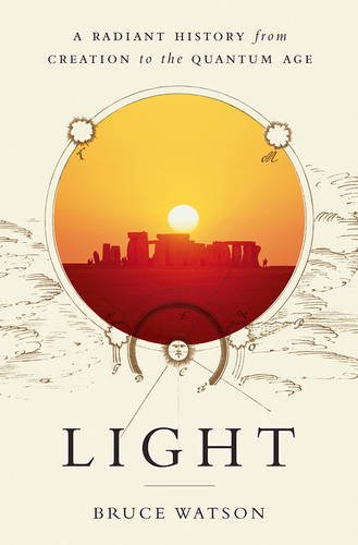 Light A Radiant History From Creation To The Quantum Age Bruce Watson