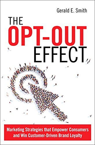 The Optout Effect Marketing Strategies That Empower Consumers And Win Customerdriven Brand Loyalty 1st Edition Gerald E Smith