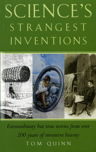 Sciences Strangest Inventions Tom Quinn