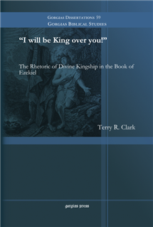 I Will Be King Over You The Rhetoric Of Divine Kingship In The Book Of Ezekiel Terry R Clark