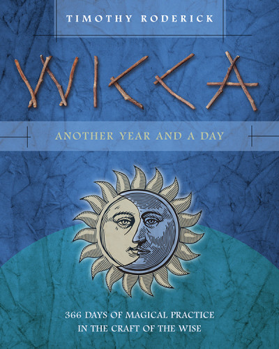 Wicca Another Year And A Day 366 Days Of Magical Practice In The Craft Of The Wise Timothy Roderick