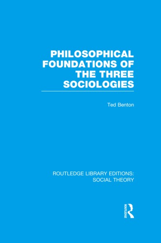Philosophical Foundations Of The Three Sociologies 1st Edition Ted Benton