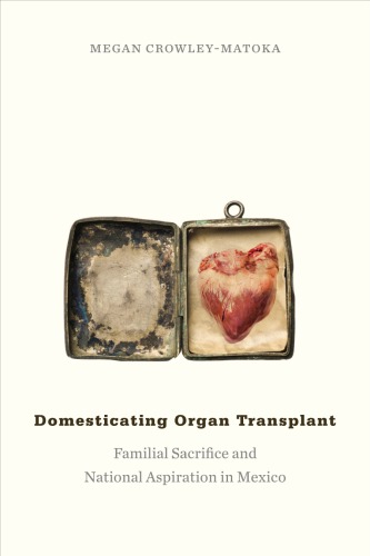 Domesticating Organ Transplant Familial Sacrifice And National Aspiration In Mexico Megan Crowleymatoka