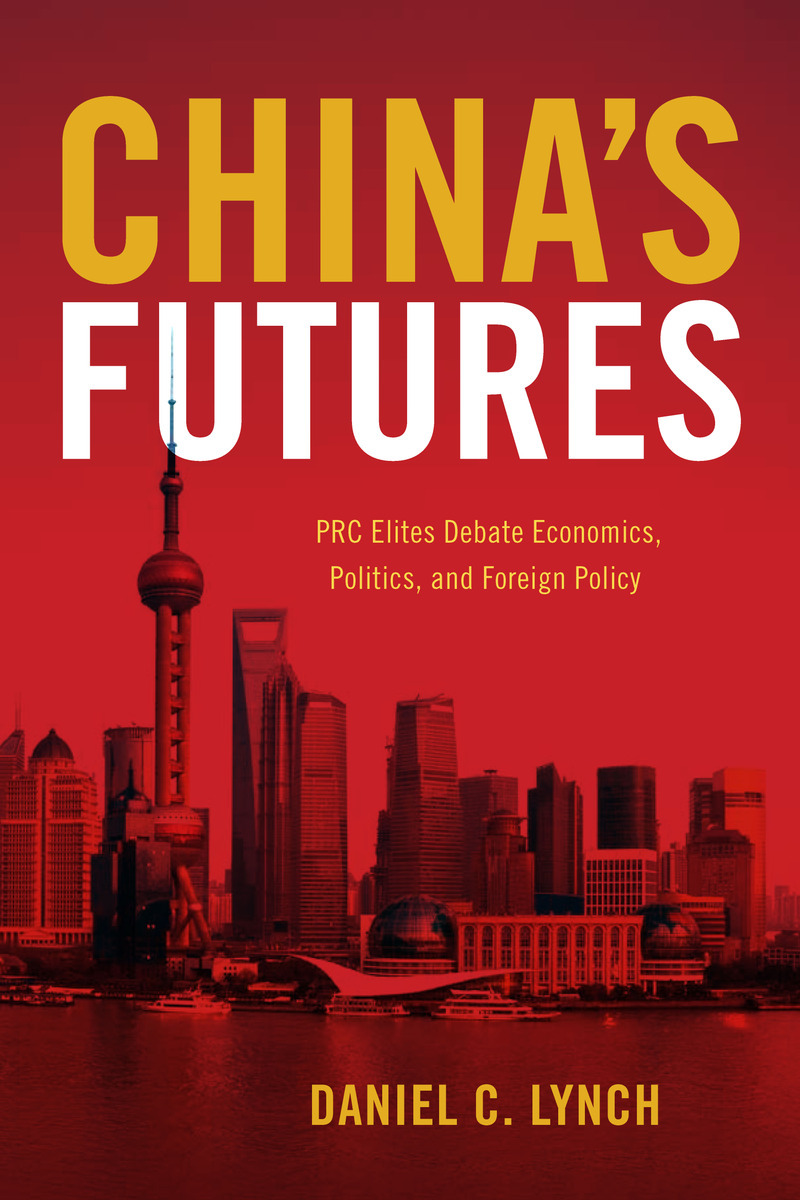 Chinas Futures Prc Elites Debate Economics Politics And Foreign Policy Daniel C Lynch