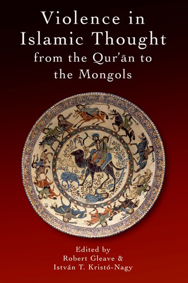 Violence In Islamic Thought From The Quran To The Mongols Robert Gleave