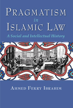 Pragmatism In Islamic Law A Social And Intellectual History Ahmed Fekry Ibrahim