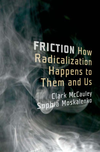 Friction How Radicalization Happens To Them And Us Clark Mccauley