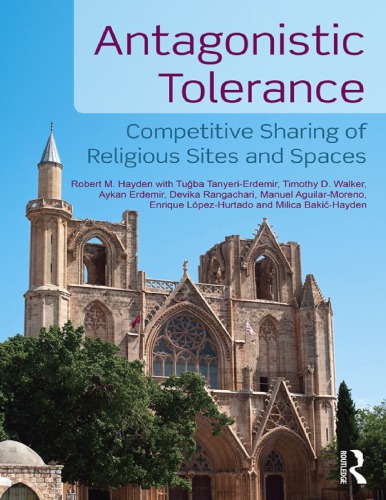 Antagonistic Tolerance Competitive Sharing Of Religious Sites And Spaces Robert M Hayden