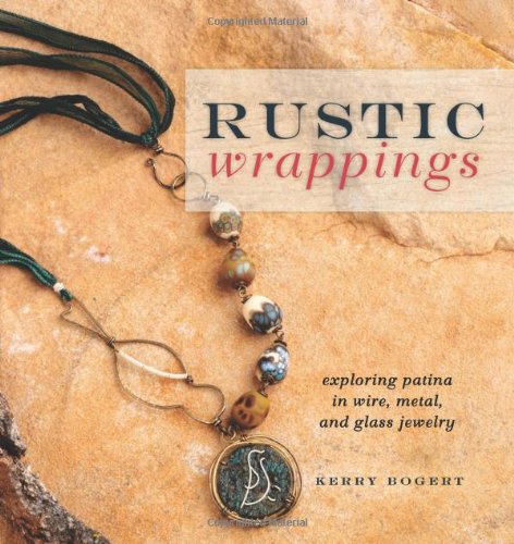 Rustic Wrappings Exploring Patina In Wire Metal And Glass Jewelry Kerry Bogert