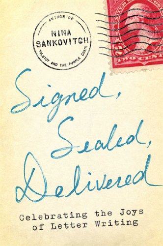 Signed Sealed Delivered Celebrating The Joys Of Letter Writing Nina Sankovitch