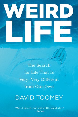 Weird Life The Search For Life That Is Very Very Different From Our Own 1st Edition David Toomey
