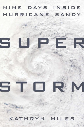 Superstorm Nine Days Inside Hurricane Sandy Kathryn Miles
