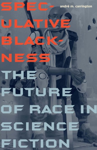 Speculative Blackness The Future Of Race In Science Fiction Andr M Carrington