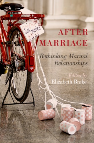 After Marriage Rethinking Marital Relationships Elizabeth Brake Ed
