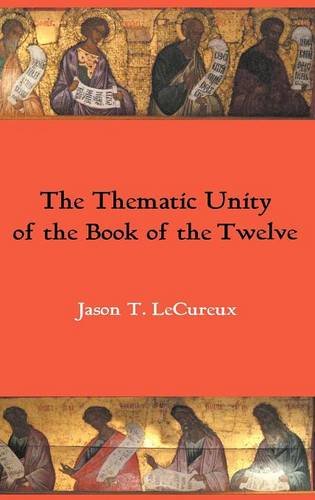 The Thematic Unity Of The Book Of The Twelve Jason T Lecureux